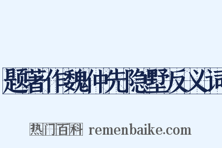 题著作魏仲先隐墅反义词是什么意思的图片